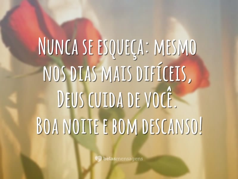 Nunca se esqueça: mesmo nos dias mais difíceis, Deus cuida de você. Boa noite e bom descanso!