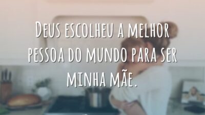 Deus escolheu a melhor pessoa do mundo para ser minha mãe.