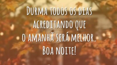 Durma todos os dias acreditando que o amanhã será melhor. Boa noite!