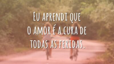 Eu aprendi que o amor é a cura de todas as feridas.