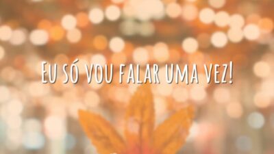 Eu só vou falar uma vez!
