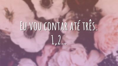 Eu vou contar até três. 1,2…