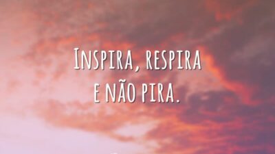Inspira, respira e não pira.