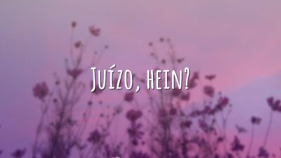 Juízo, hein?