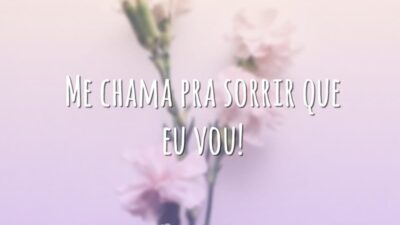 Me chama pra sorrir que eu vou!