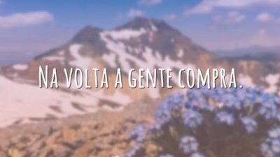 Na volta a gente compra.