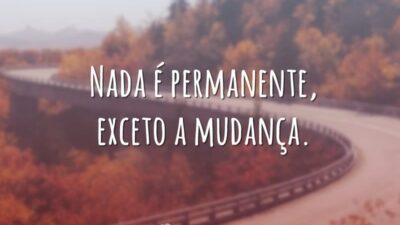 Nada é permanente, exceto a mudança.