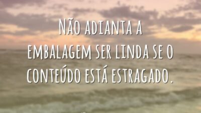Não adianta a embalagem ser linda se o conteúdo está estragado.
