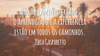 Não há caminho errado. O aprendizado e a experiência estão em todos os caminhos.