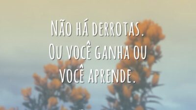 Não há derrotas. Ou você ganha ou você aprende.
