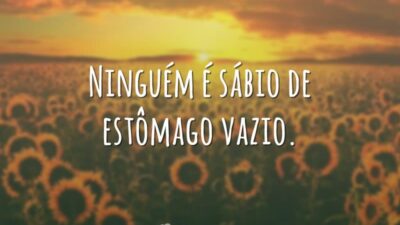 Ninguém é sábio de estômago vazio.