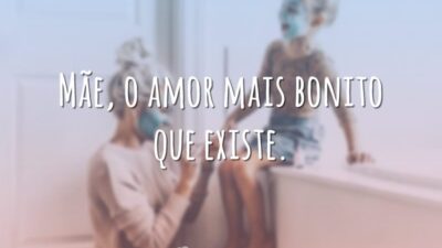 Mãe, o amor mais bonito que existe.