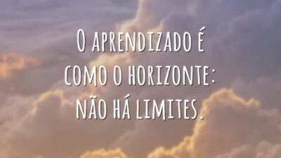 O aprendizado é como o horizonte: não há limites.
