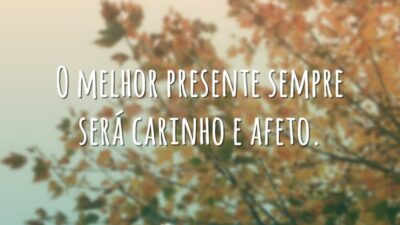 O melhor presente sempre será carinho e afeto.