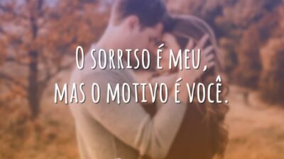 O sorriso é meu, mas o motivo é você.