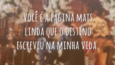 Você é a página mais linda que o destino escreveu na minha vida.