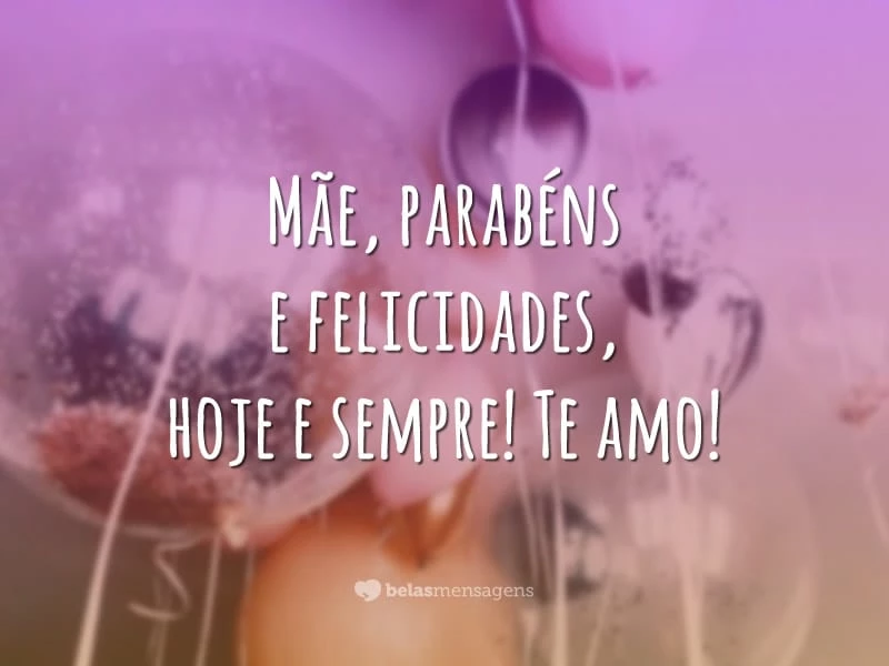 Mãe, parabéns e felicidades, hoje e sempre! Te amo!