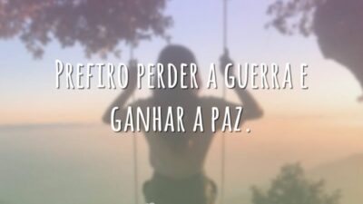 Prefiro perder a guerra e ganhar a paz.