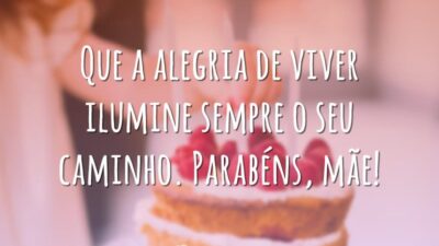 Que a alegria de viver ilumine sempre o seu caminho. Parabéns, mãe!