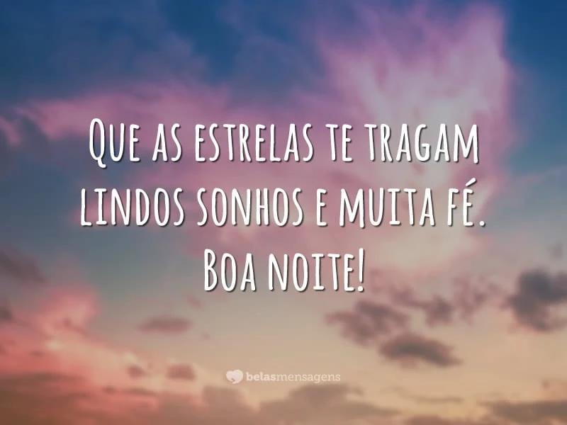 Que as estrelas te tragam lindos sonhos e muita fé. Boa noite!