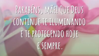 Parabéns, mãe! Que Deus continue te iluminando e te protegendo hoje e sempre.