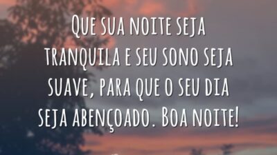 Que sua noite seja tranquila e seu sono seja suave, para que o seu dia seja abençoado. Boa noite!