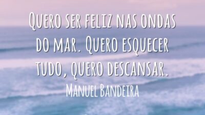 Quero ser feliz nas ondas do mar. Quero esquecer tudo, quero descansar.