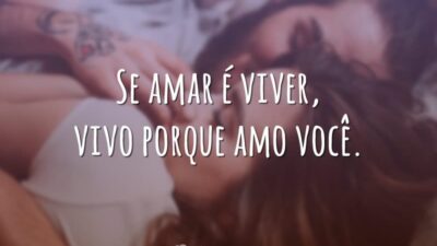 Se amar é viver, vivo porque amo você.