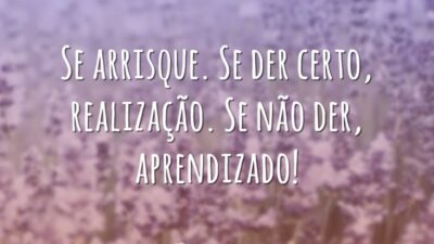 Se arrisque. Se der certo, realização. Se não der, aprendizado!