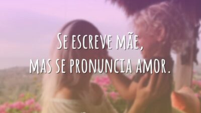 Se escreve mãe, mas se pronuncia amor.
