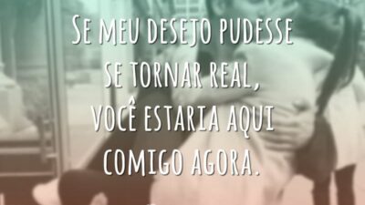 Se meu desejo pudesse se tornar real, você estaria aqui comigo agora.