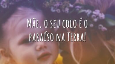Mãe, o seu colo é o paraíso na Terra!