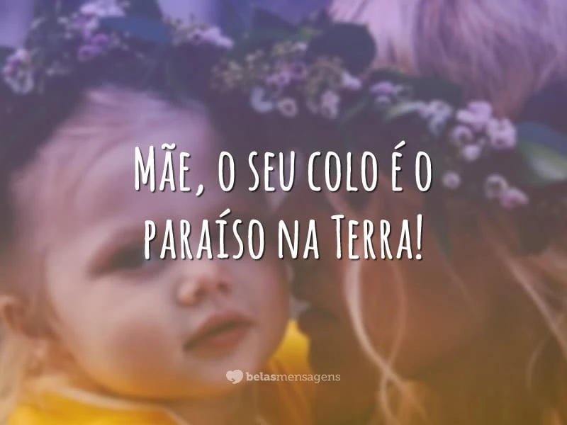 Mãe, o seu colo é o paraíso na Terra!