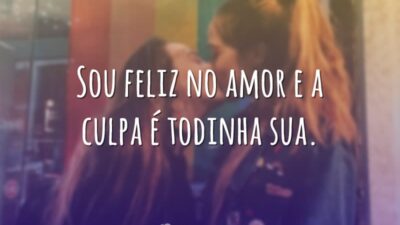 Sou feliz no amor e a culpa é todinha sua.