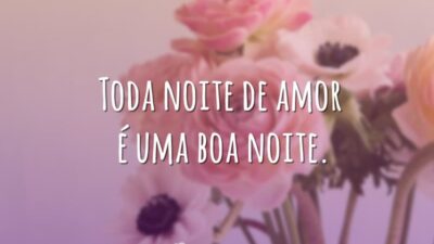 Toda noite de amor é uma boa noite.