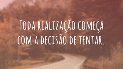 Toda realização começa com a decisão de tentar.