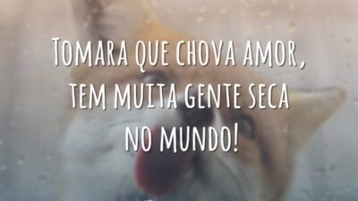 Tomara que chova amor, tem muita gente seca no mundo!