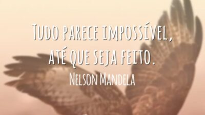 Tudo parece impossível, até que seja feito.