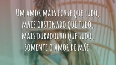 Um amor mais forte que tudo, mais obstinado que tudo, mais duradouro que tudo, somente o amor de mãe.