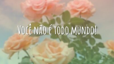 Você não é todo mundo!