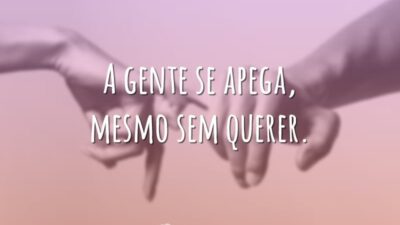 A gente se apega, mesmo sem querer.