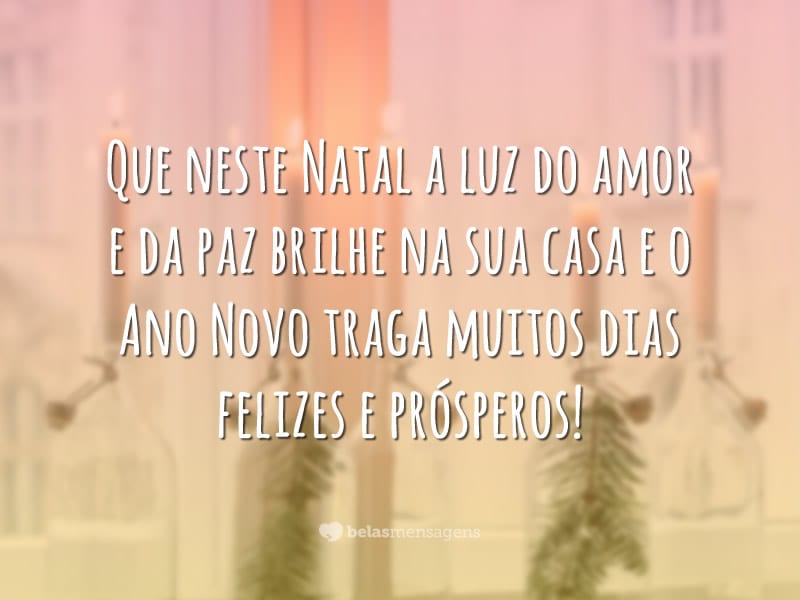 Que neste Natal a luz do amor e da paz brilhe na sua casa e o Ano Novo traga muitos dias felizes e prósperos!