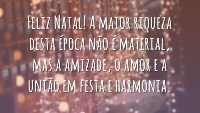 Feliz Natal! A maior riqueza desta época não é material, mas a amizade, o amor e a união em festa e harmonia.