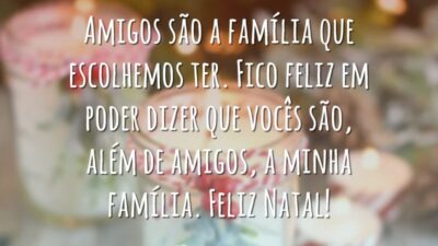 Amigos são a família que escolhemos ter. Fico feliz em poder dizer que vocês são, além de amigos, a minha família. Feliz Natal!