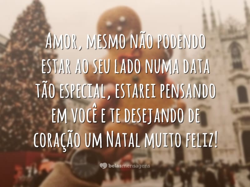 Amor, mesmo não podendo estar ao seu lado numa data tão especial, estarei pensando em você e te desejando de coração um Natal muito feliz!