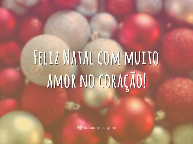 Feliz Natal com muito amor no coração!