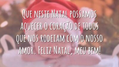 Que neste Natal possamos aquecer o coração de todos que nos rodeiam com o nosso amor. Feliz Natal, meu bem!