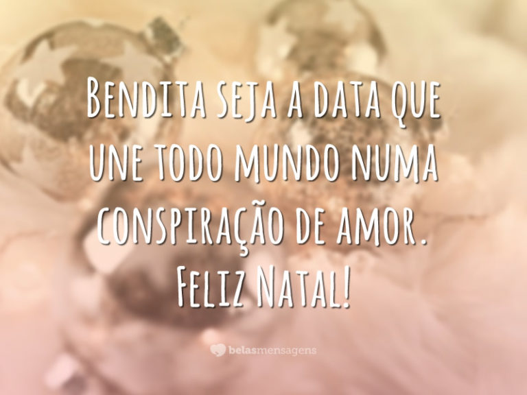 Bendita seja a data que une todo mundo numa conspiração de amor. Feliz Natal!