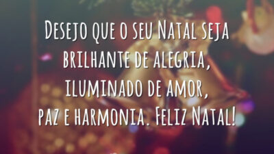 Desejo que o seu Natal seja brilhante de alegria, iluminado de amor, paz e harmonia. Feliz Natal!