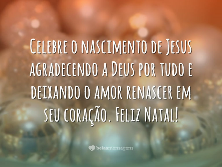 Celebre o nascimento de Jesus agradecendo a Deus por tudo e deixando o amor renascer em seu coração. Feliz Natal!